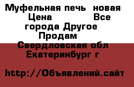 Муфельная печь (новая)  › Цена ­ 58 300 - Все города Другое » Продам   . Свердловская обл.,Екатеринбург г.